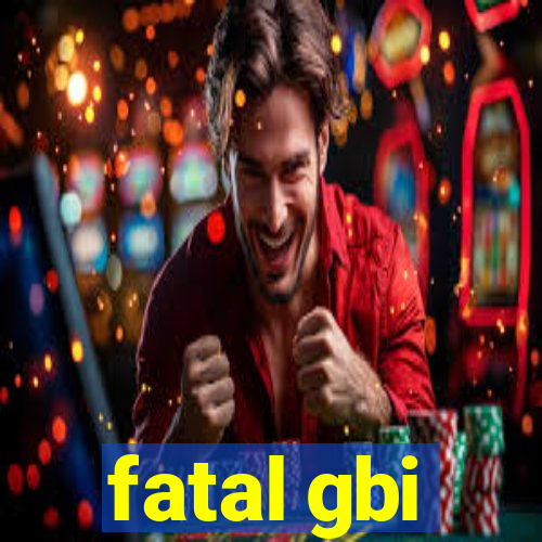 fatal gbi